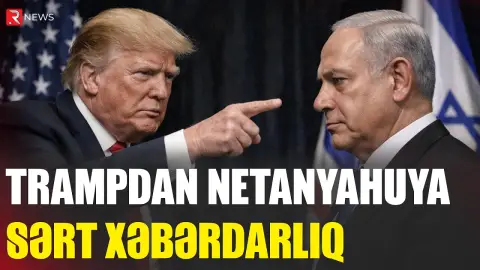 Tramp Netanyahuya xəbərdarlıq etdi - RTV
