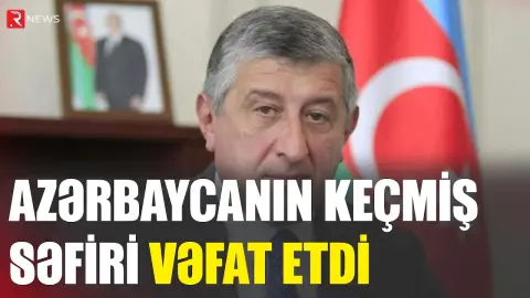 Keçmiş səfir vəfat etdi - RTV