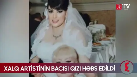Xalq artistinin bacısı qızı həbs edildi - RTV