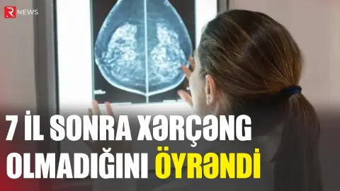 Həkim səhvi: 7 ildən sonra xərçəng olmadığını öyrəndi - RTV