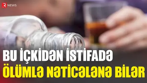 Bu içkidən istifadə ölümlə nəticələnə bilər - DİQQƏTLİ OLUN - RTV