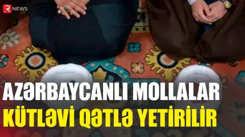 Azərbaycanlı mollalar kütləvi qətlə yetirilir - RTV