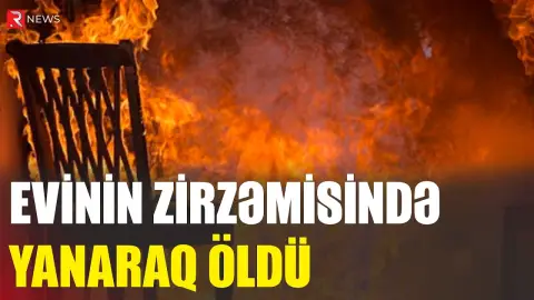 Yaşadığı evin zirzəmisində yanaraq öldü - FACİƏ - RTV