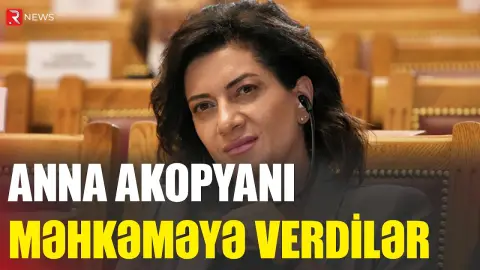 Anna Akopyan məhkəməyə verildi - RTV