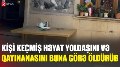 Bakıda kişi keçmiş həyat yoldaşı və qayınanasını buna görə öldürübmüş - TƏFƏRRÜAT - RTV