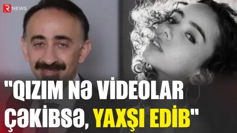 "Qızım nə videolar çəkibsə, yaxşı edib” - Fərhad Mehdiyev - RTV