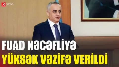 Fuad Nəcəfliyə yüksək vəzifə VERİLDİ - RTV