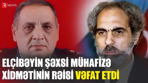 Elçibəyin şəxsi mühafizə xidmətinin rəisi vəfat etdi - RTV