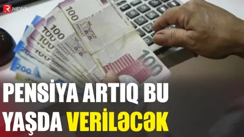 Pensiya artıq bu yaşda veriləcək - RƏSMƏN AÇIQLANDI - RTV