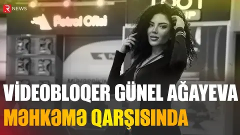 Videobloqer Günel Ağayeva məhkəmə qarşısında - RTV