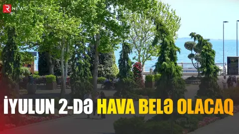 İyulun 2-nə gözlənilən hava şəraiti AÇIQLANDI - RTV