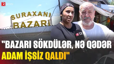 "Ucuzluq idi, kasıb-kusub burdan bazarlıq edirdi" - Suraxanıdakı "kasıb bazarı" söküldü - RTV