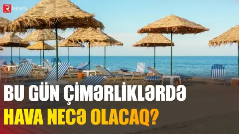 Bu gün çimərliklərdə hava necə olacaq? - RTV