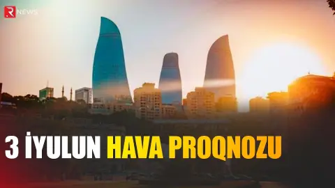 3 iyulun hava proqnozu açıqlandı - RTV